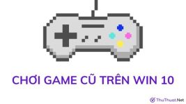 Làm thế nào để chơi game cũ trên Windows 10?