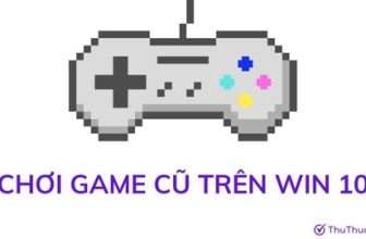 Làm thế nào để chơi game cũ trên Windows 10?