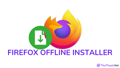 Tải Mozilla Firefox Offline Installer (64-bit & 32-bit)