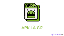 Apk là gì? File APK có an toàn không? Nguồn tải uy tín?